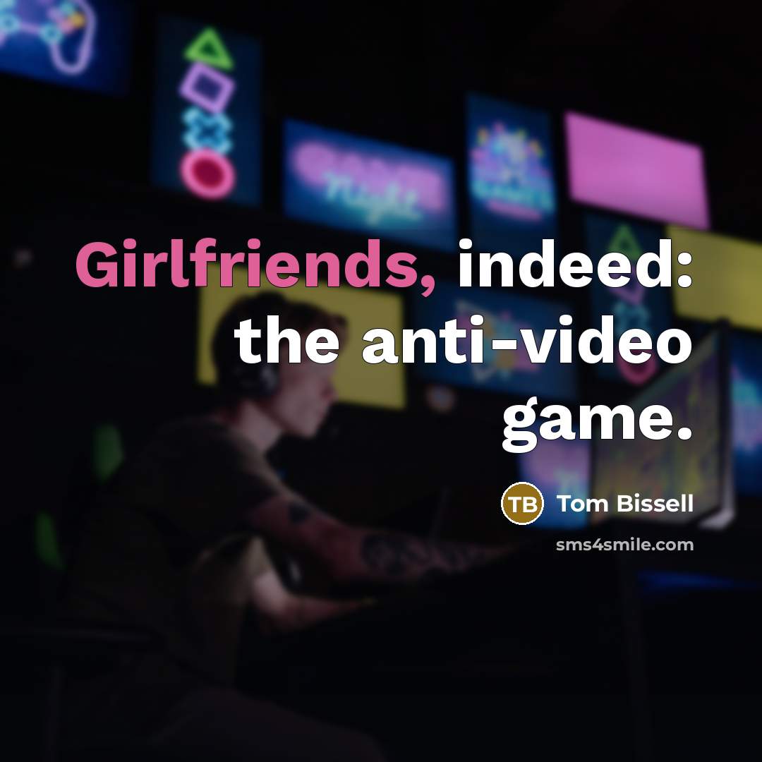 “Girlfriends, indeed: the anti-video game.” quote by Tom Bissell