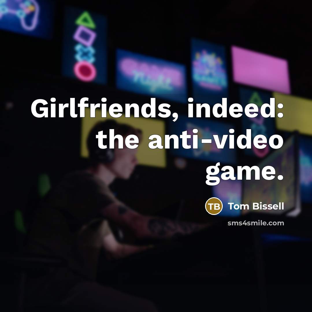 “Girlfriends, indeed: the anti-video game.…” quote by Tom Bissell
