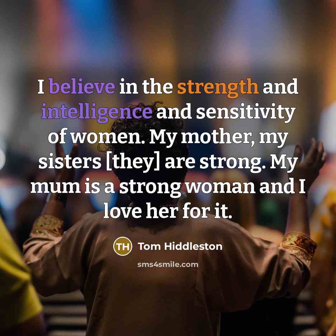 “I believe in the strength and intelligence and sensitivity of…” quote by Tom Hiddleston