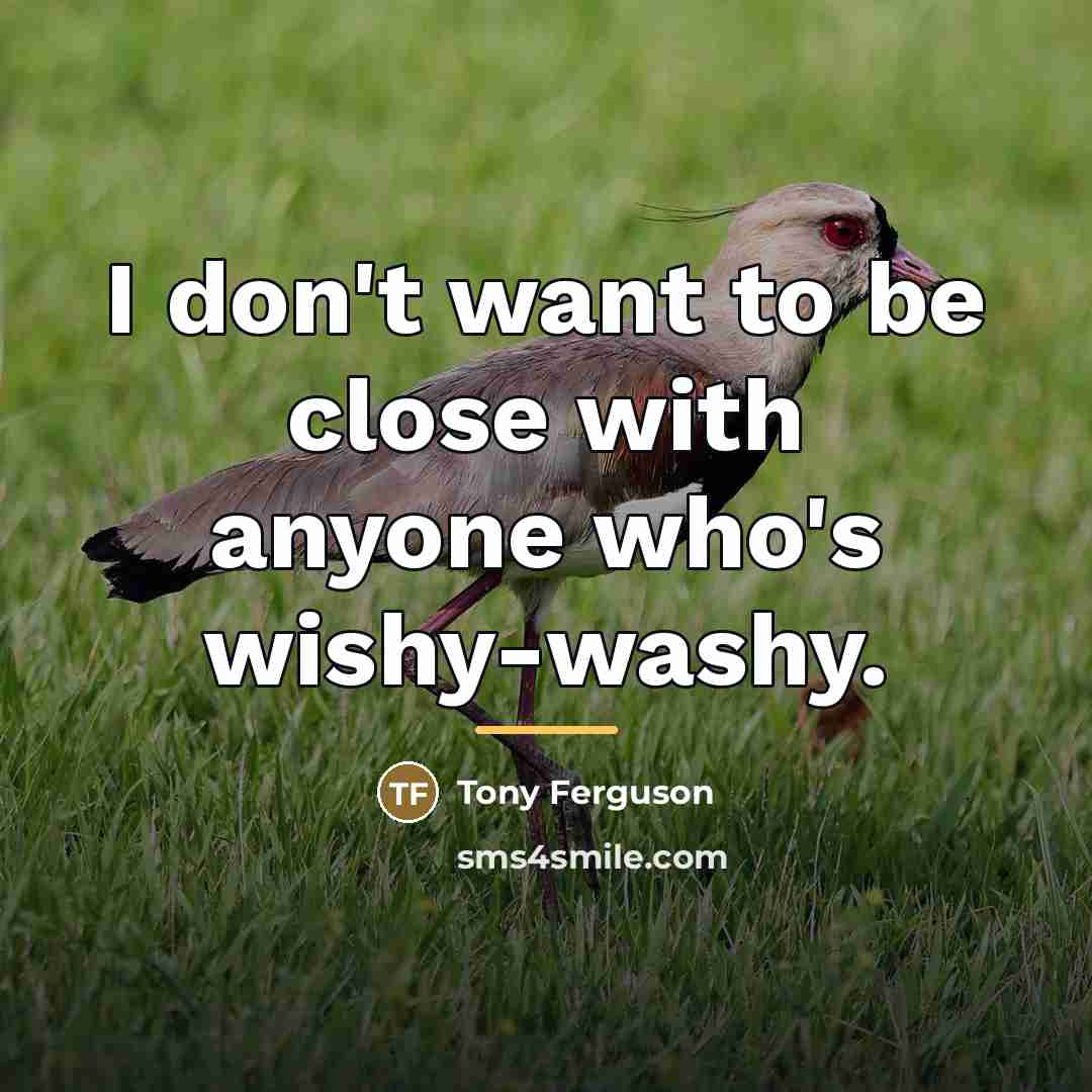 “I don't want to be close with anyone who's wishy-washy.…” quote by Tony Ferguson