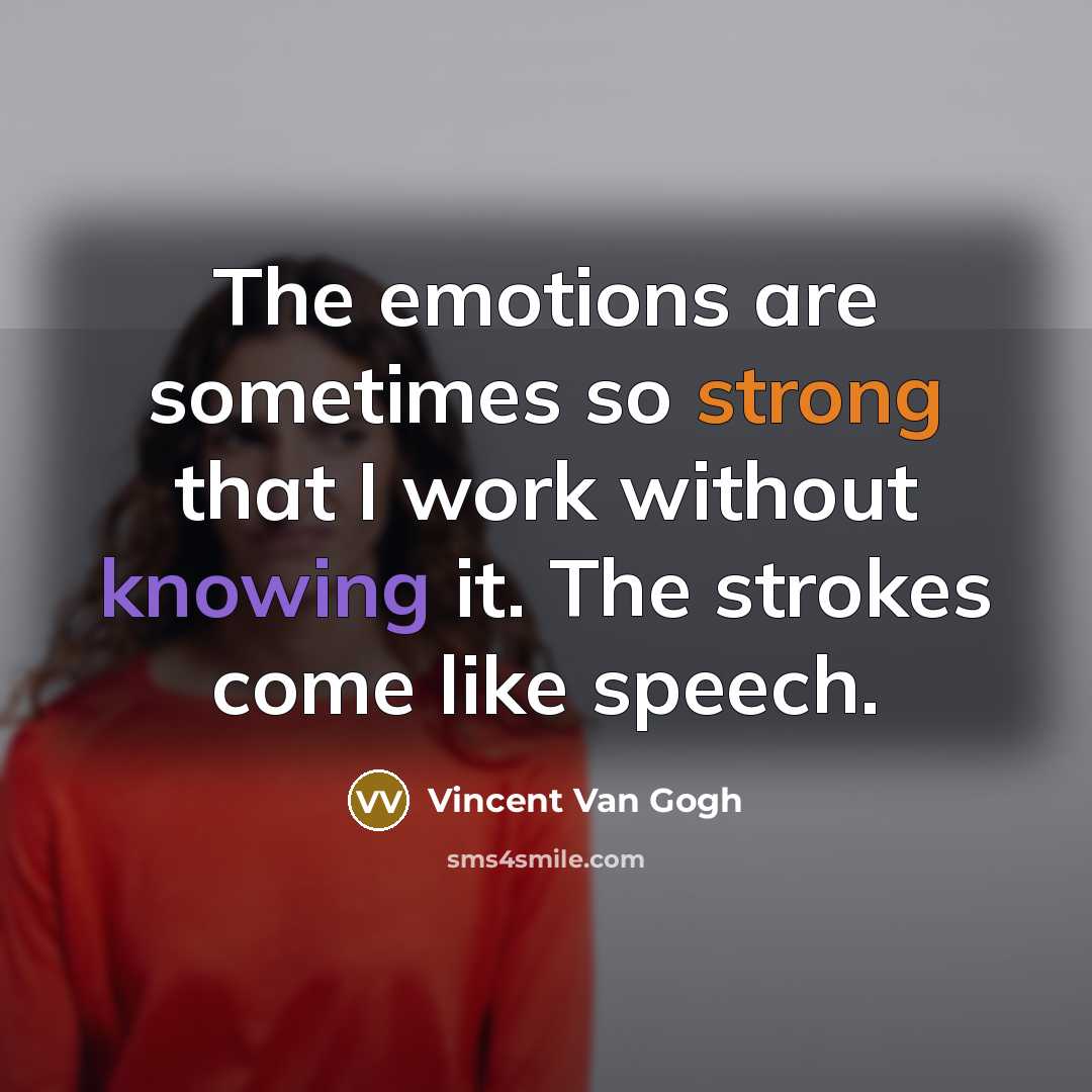 “The emotions are sometimes so strong that I work without…” quote by Vincent Van Gogh