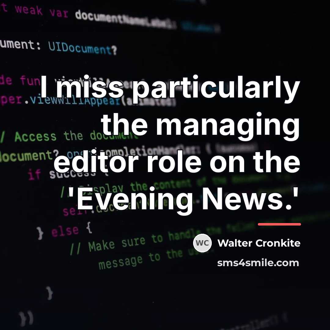 “I miss particularly the managing editor role on the 'Evening…” quote by Walter Cronkite