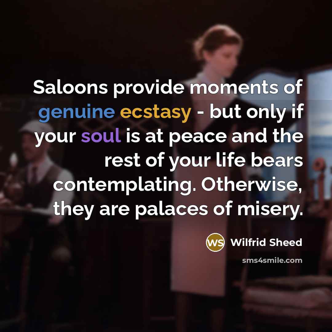 “Saloons provide moments of genuine ecstasy - but only if…” quote by Wilfrid Sheed
