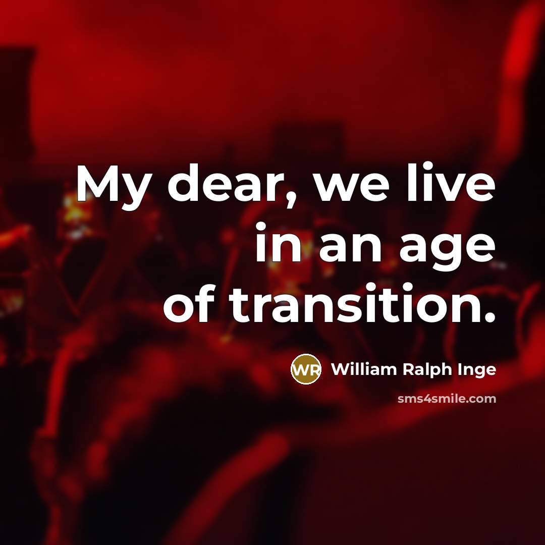 “My dear, we live in an age of transition.…” quote by William Ralph Inge
