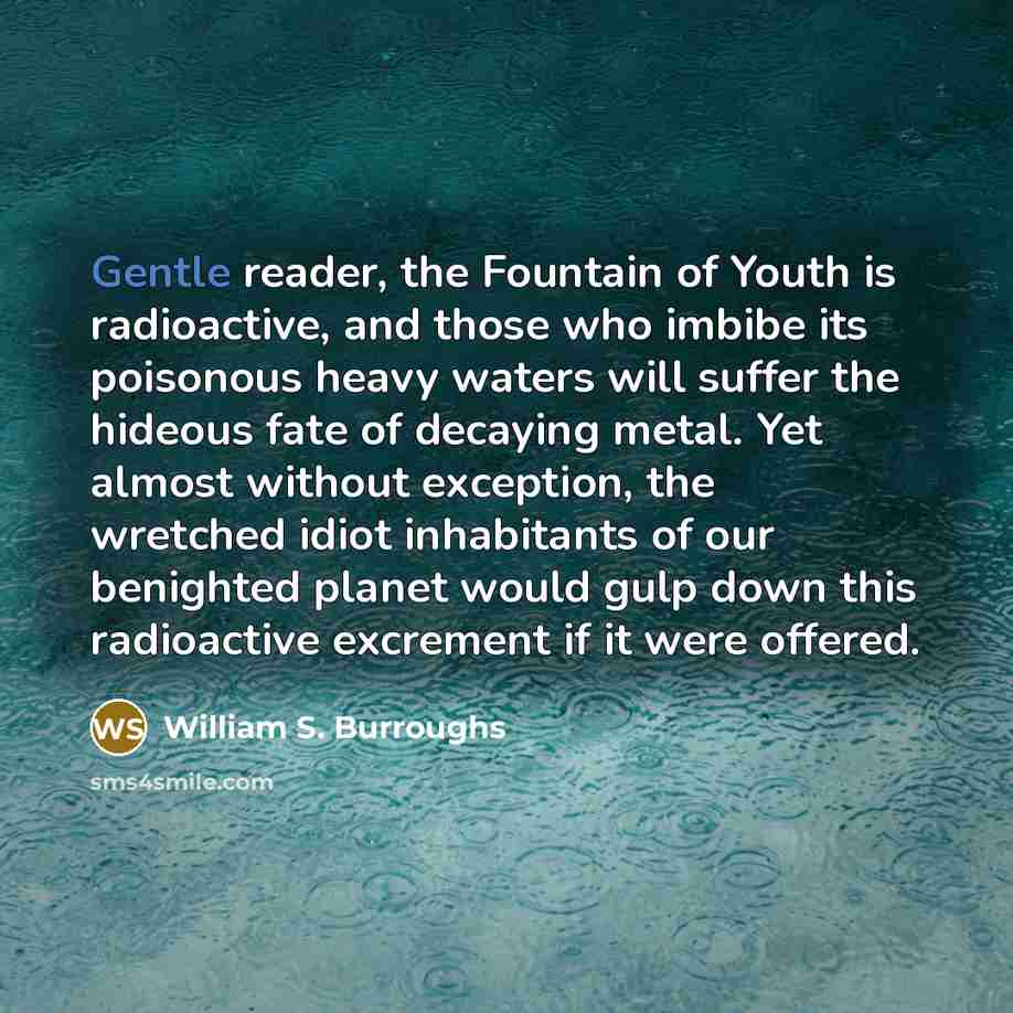 “Gentle reader, the Fountain of Youth is radioactive, and those…” quote by William S. Burroughs