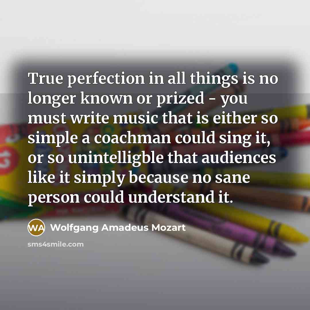 “True perfection in all things is no longer known or…” quote by Wolfgang Amadeus Mozart
