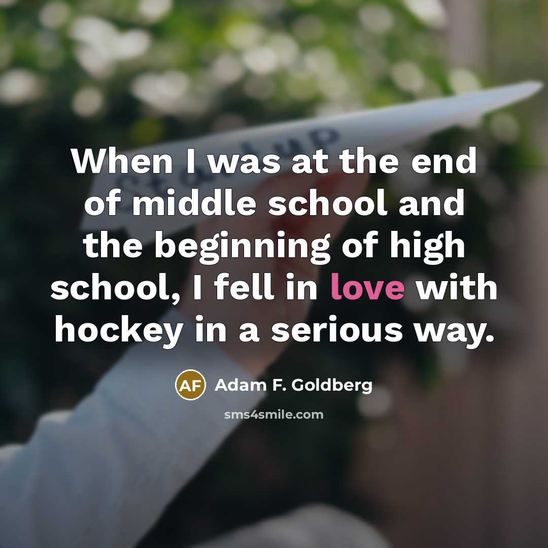 “When I was at the end of middle school and…” quote by Adam F. Goldberg
