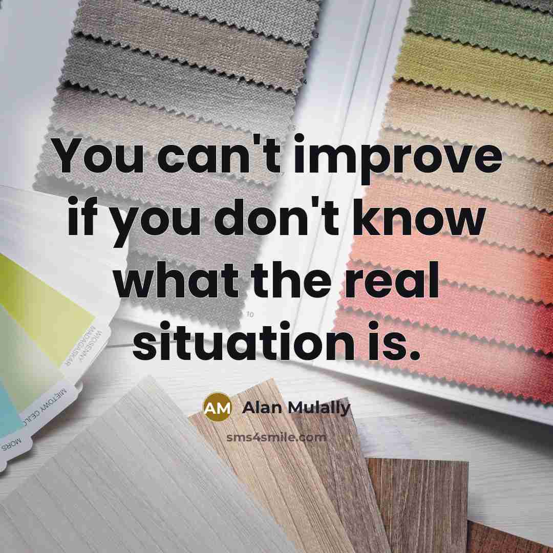 “You can't improve if you don't know what the real…” quote by Alan Mulally