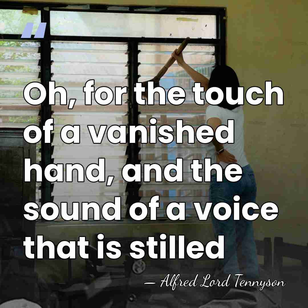 Oh, for the touch of a vanished hand, and the sound of&hellip; - Alfred Lord Tennyson