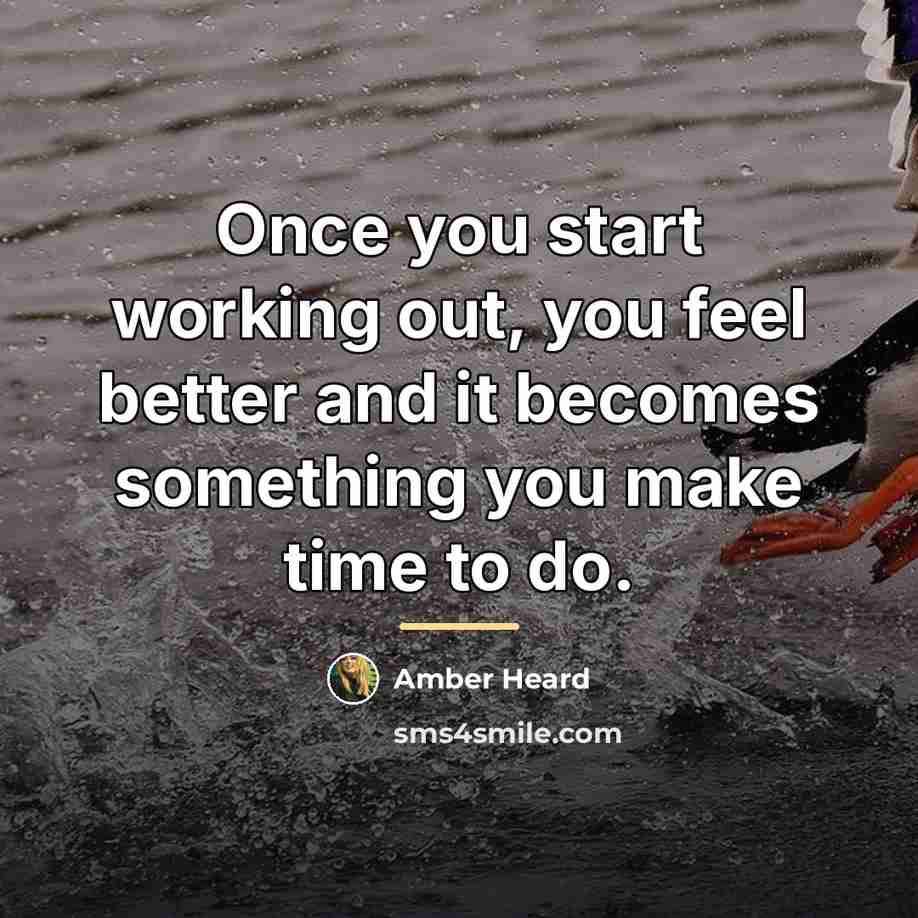 “Once you start working out, you feel better and it…” quote by Amber Heard