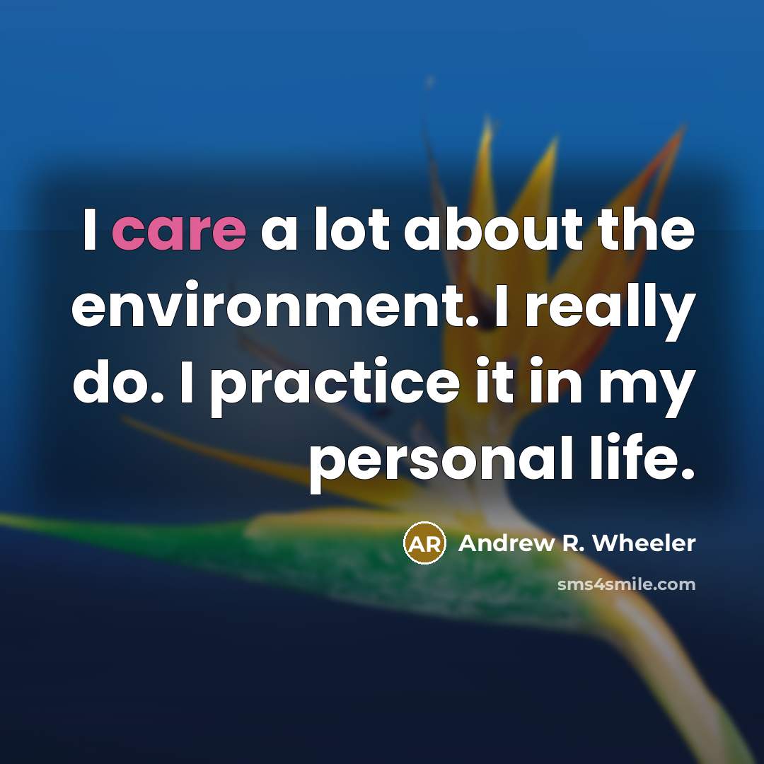 “I care a lot about the environment. I really do.…” quote by Andrew R. Wheeler