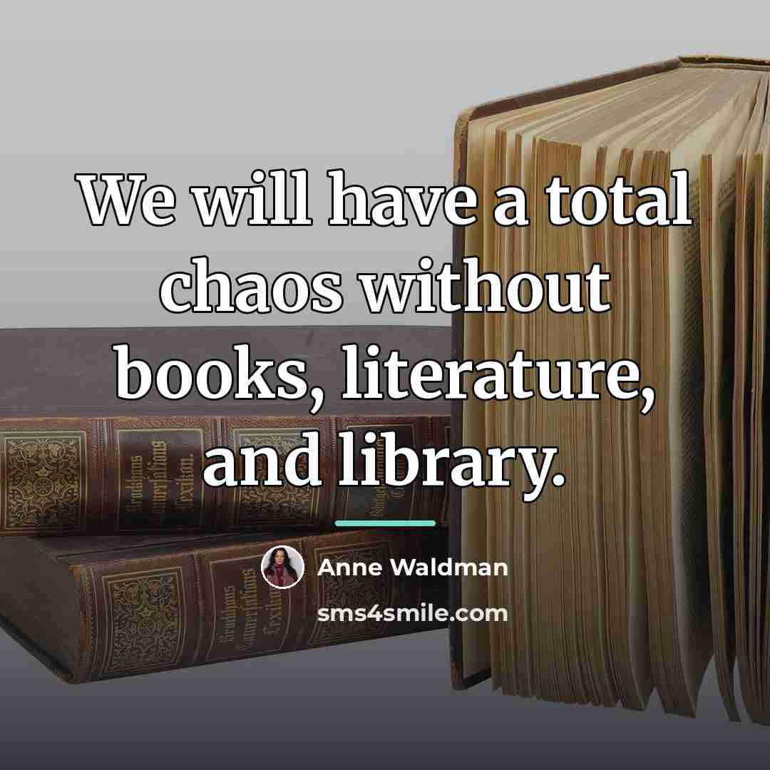 “We will have a total chaos without books, literature, and…” quote by Anne Waldman