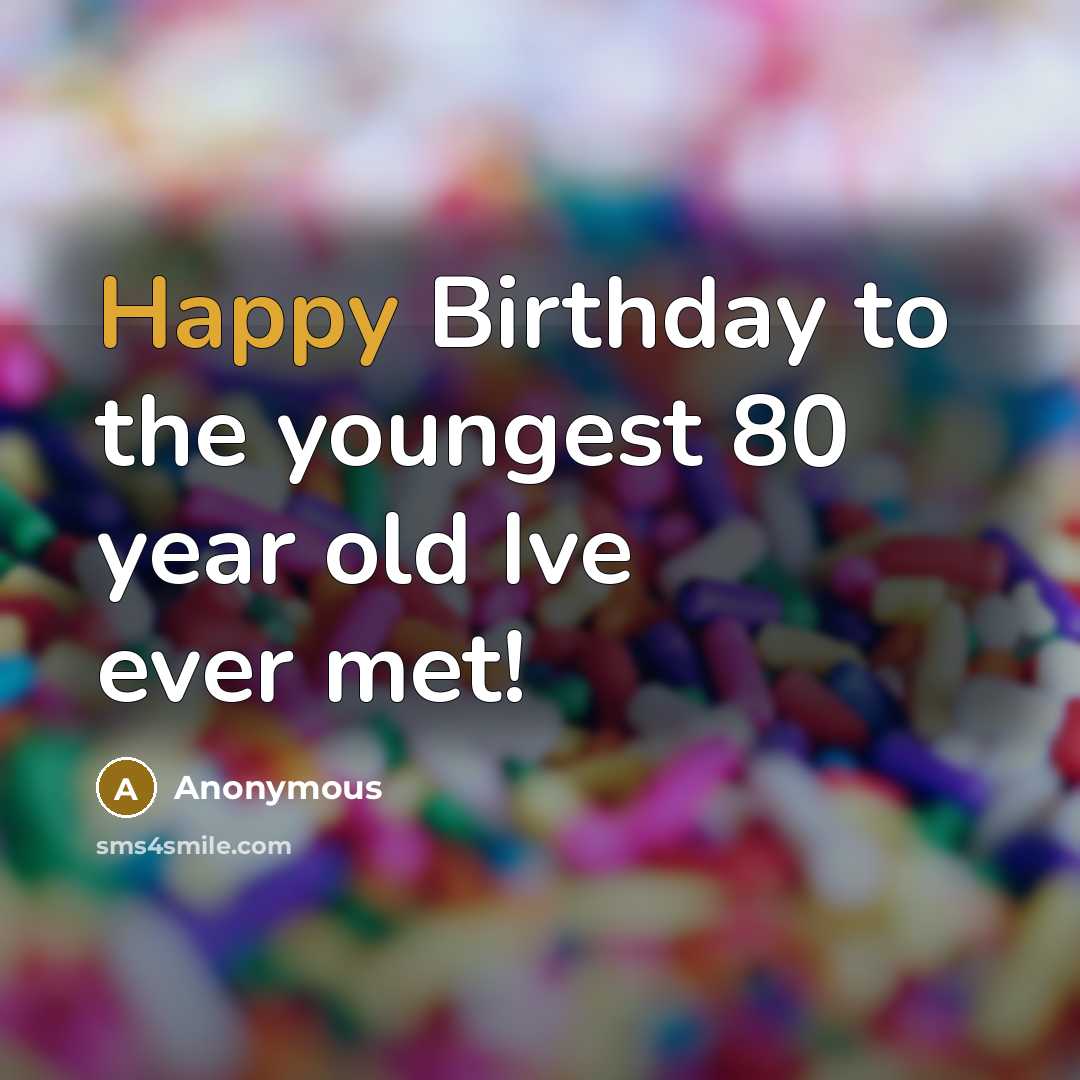 “Happy Birthday to the youngest 80 year old Ive ever…” quote by Anonymous