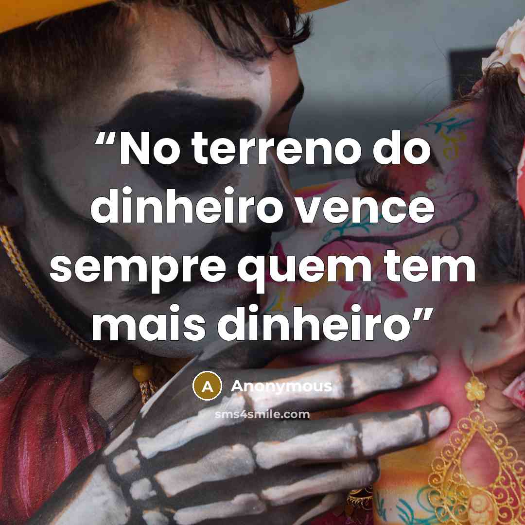 “No terreno do dinheiro vence sempre quem tem mais dinheiro” quote by Anonymous