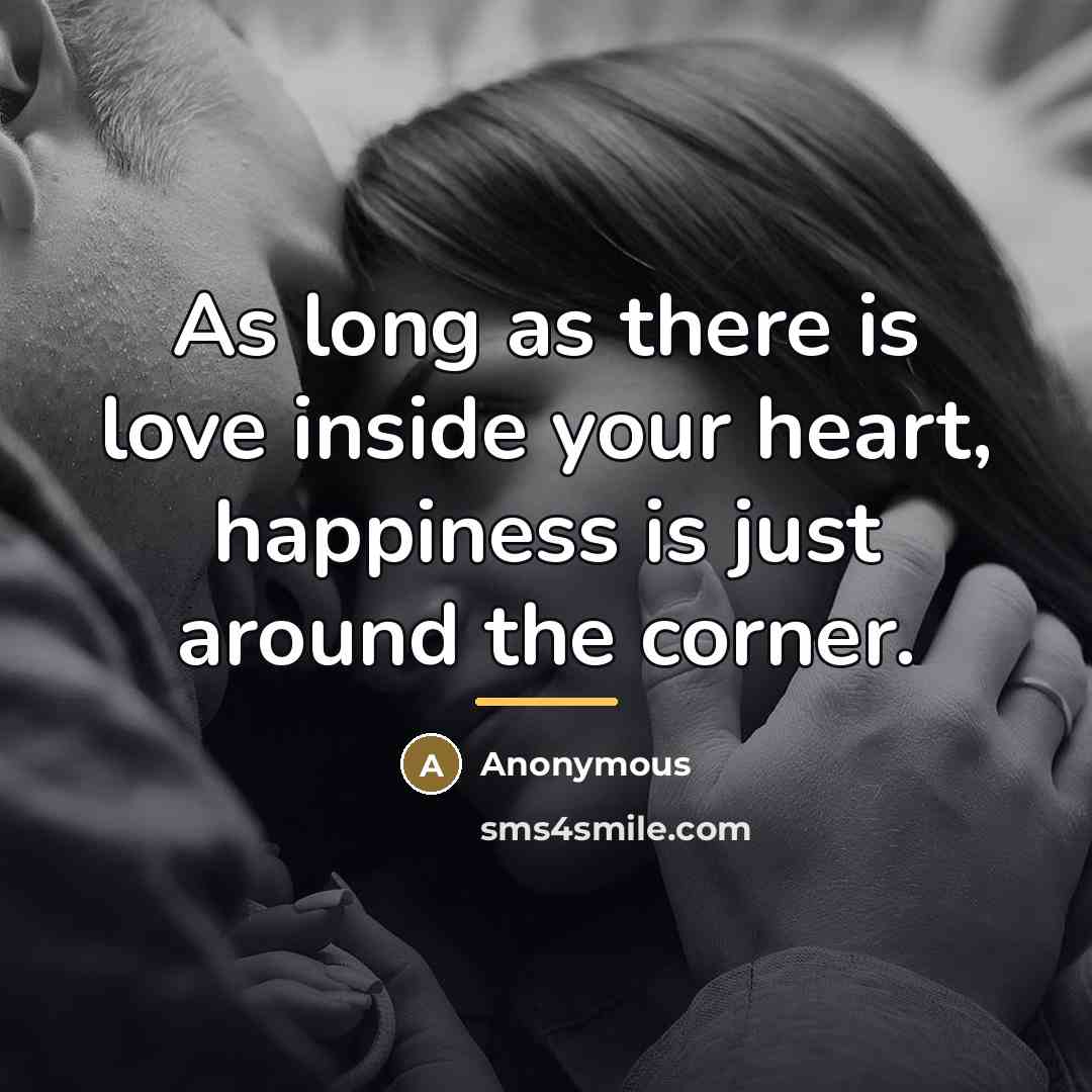 “As long as there is love inside your heart, happiness…” quote by Anonymous