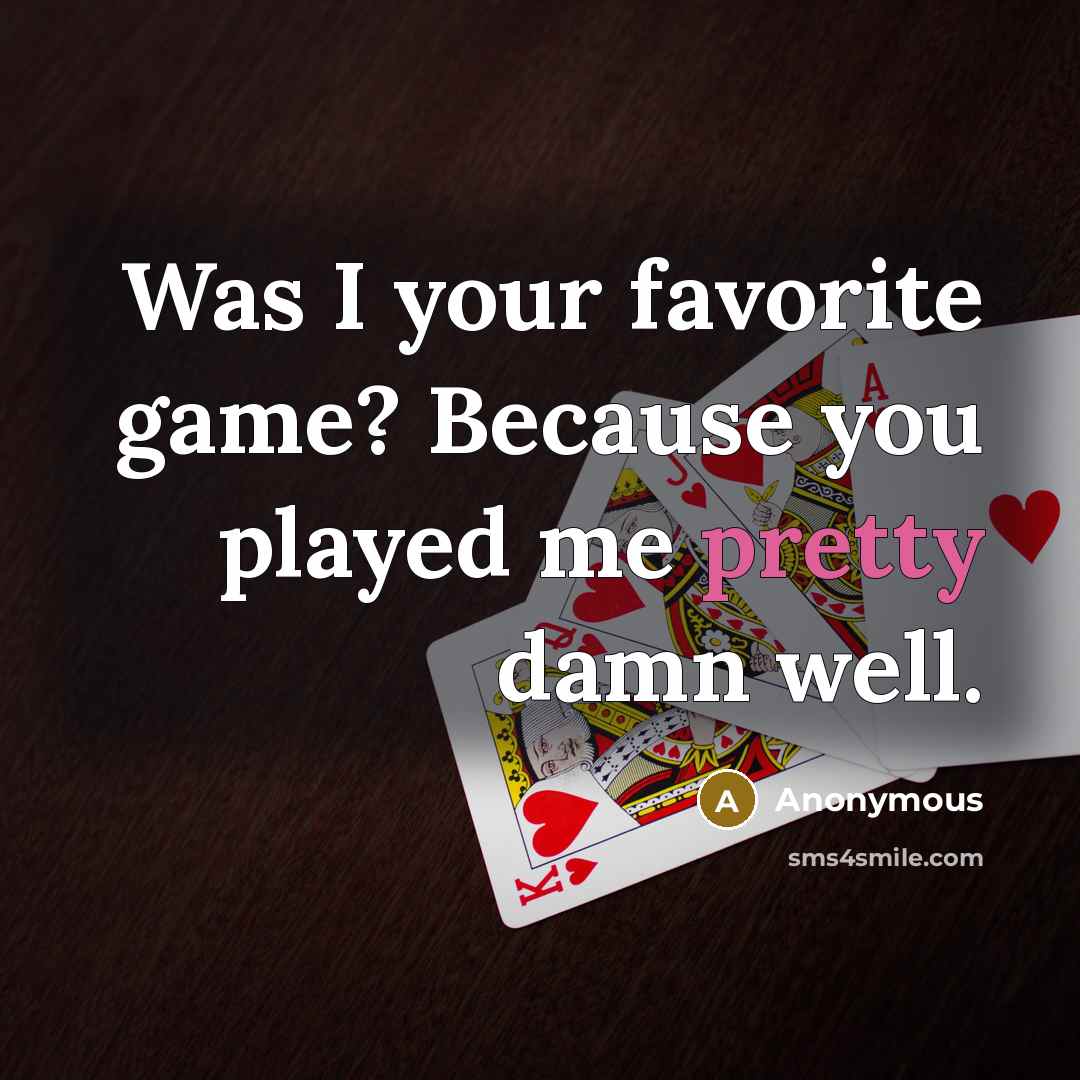 “Was I your favorite game? Because you played me pretty…” quote by Anonymous