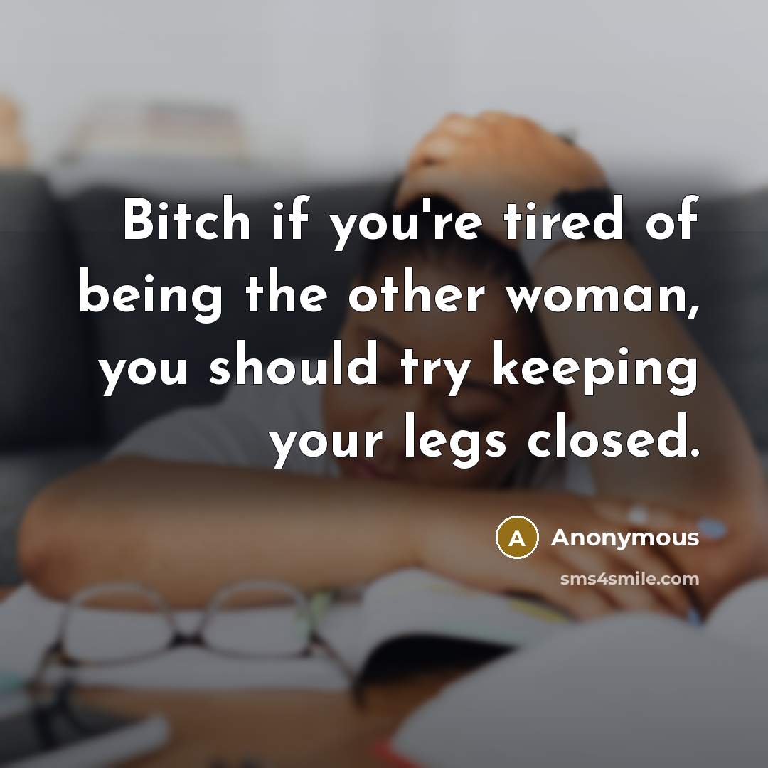 “Bitch if you're tired of being the other woman, you…” quote by Anonymous