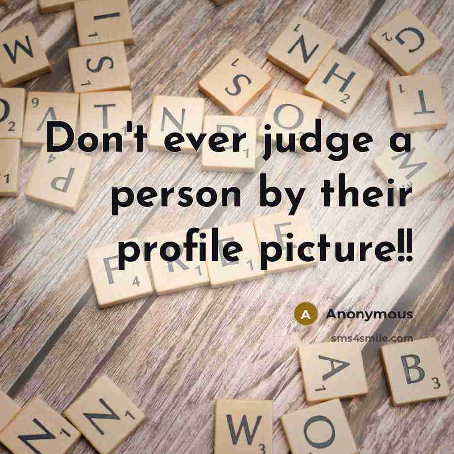 “Don't ever judge a person by their profile picture!!…” quote by Anonymous