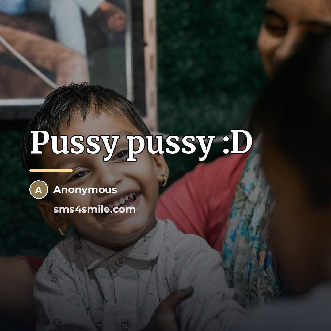 “Pussy pussy :D…” quote by Anonymous