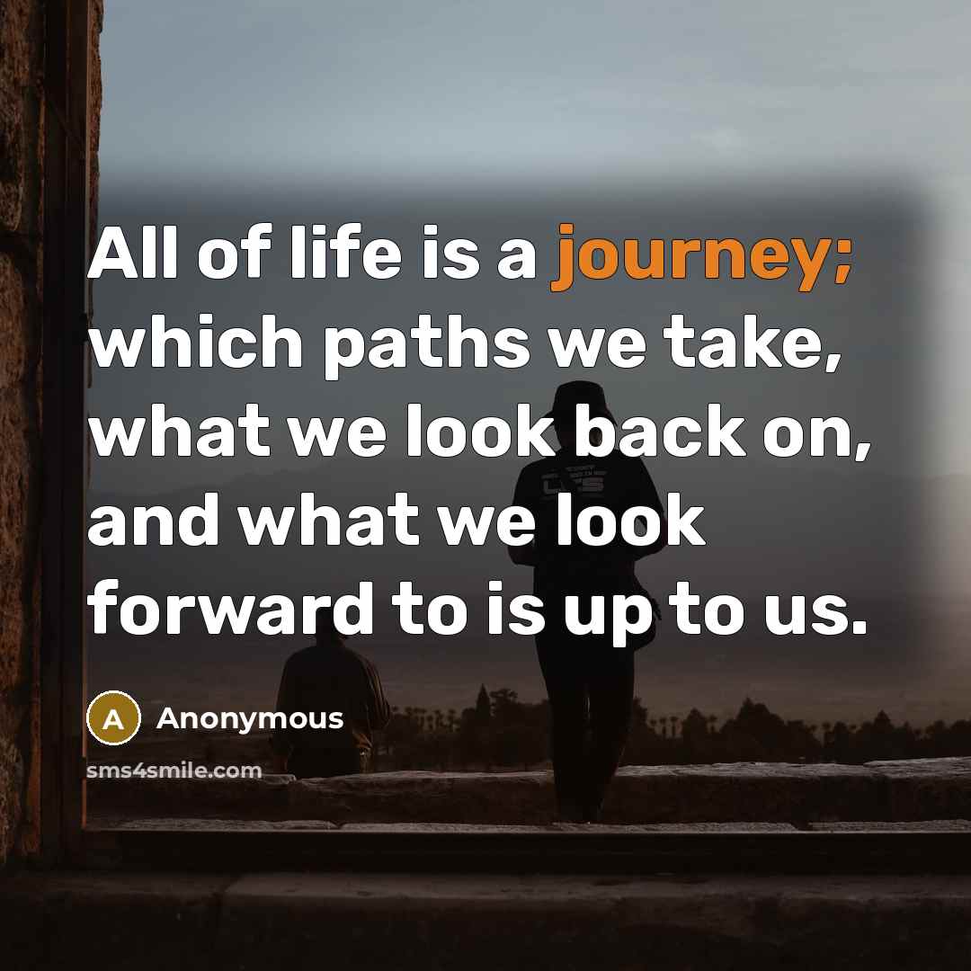 “All of life is a journey; which paths we take,…” quote by Anonymous