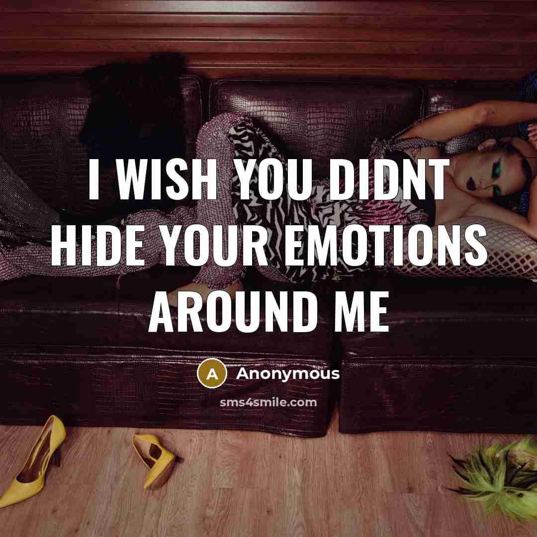 “I wish you didnt hide your emotions around me…” quote by Anonymous