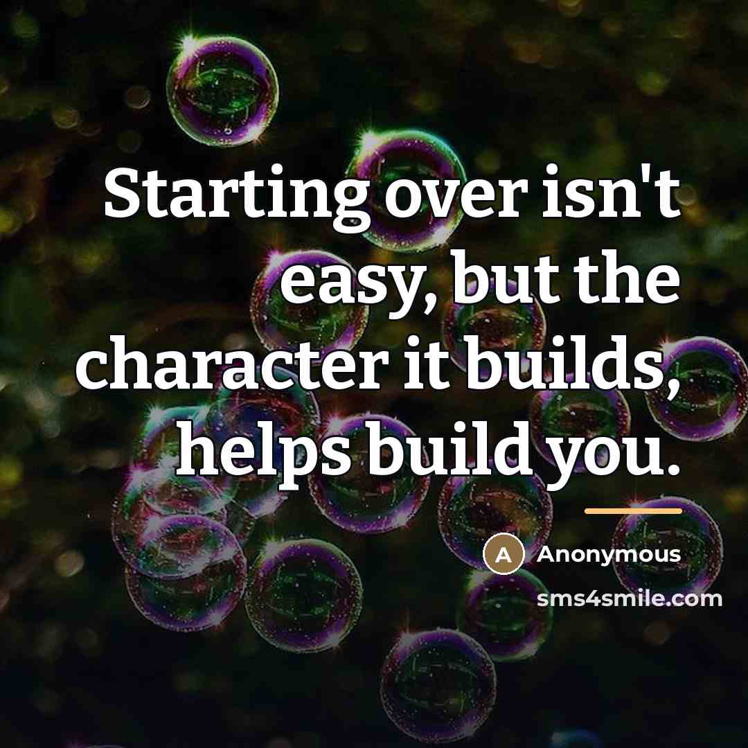 “Starting over isn't easy, but the character it builds, helps…” quote by Anonymous