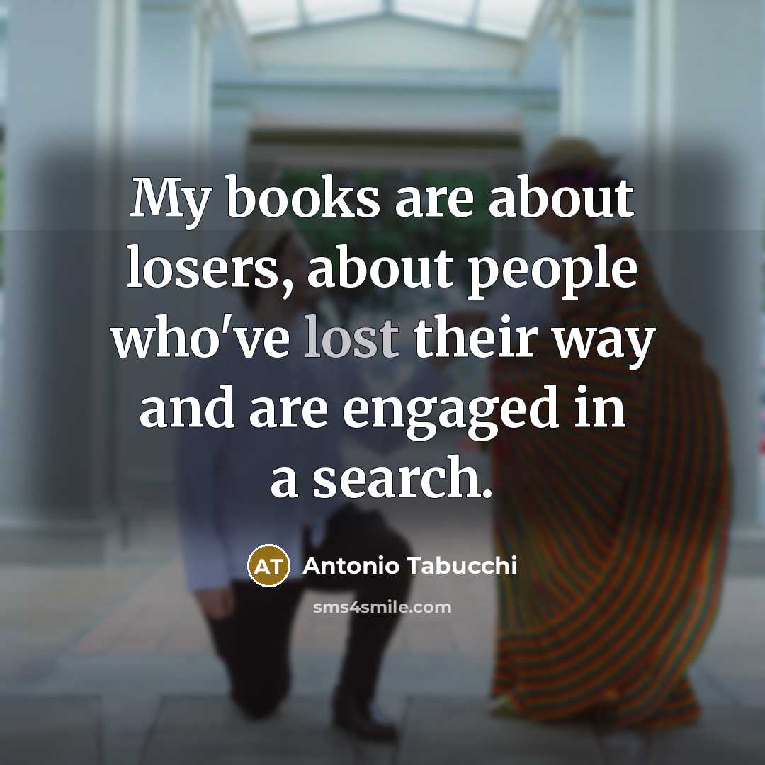 “My books are about losers, about people who've lost their…” quote by Antonio Tabucchi