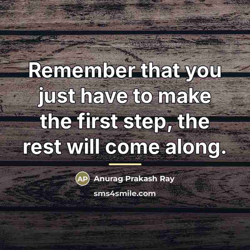 “Remember that you just have to make the first step,…” quote by Anurag Prakash Ray
