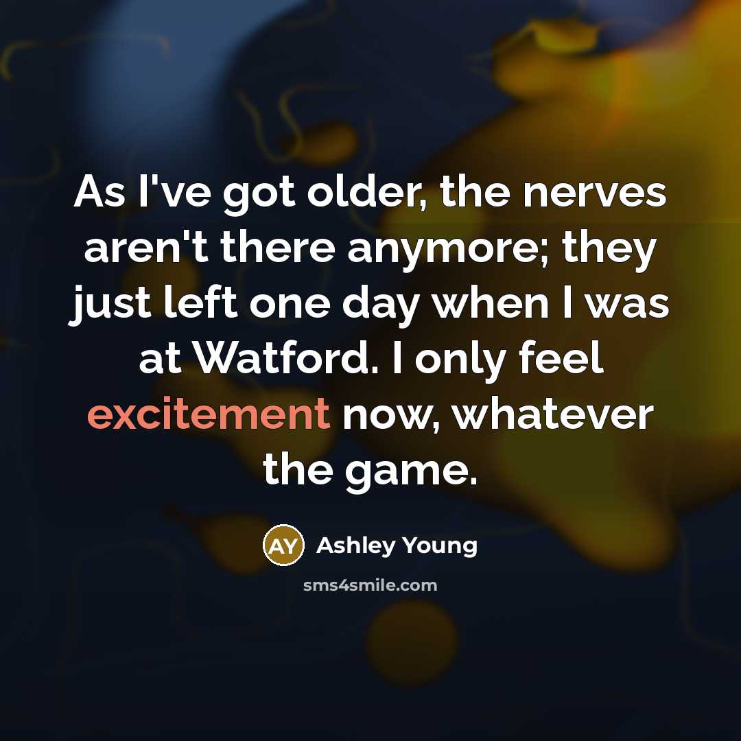 “As I've got older, the nerves aren't there anymore; they…” quote by Ashley Young
