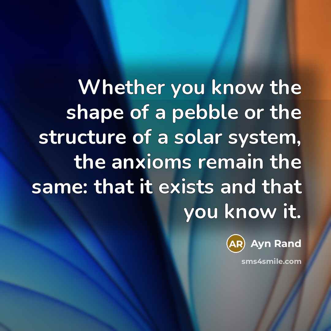 “Whether you know the shape of a pebble or the…” quote by Ayn Rand