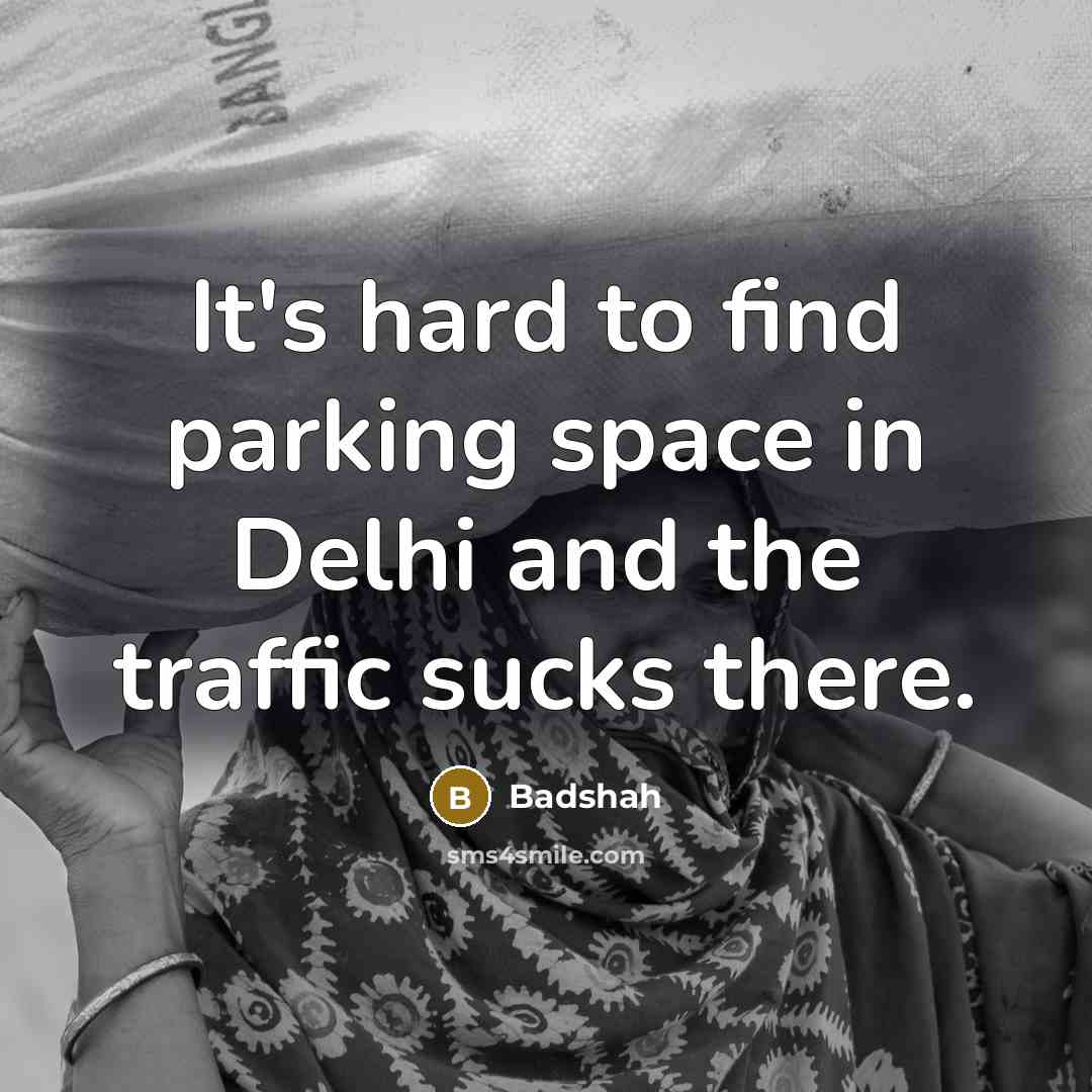 “It's hard to find parking space in Delhi and the traffic sucks there.” quote by Badshah