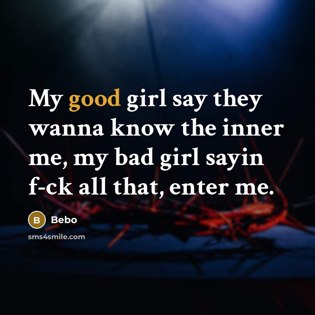 “My good girl say they wanna know the inner me, my bad girl sayin f-ck all that, enter me.” quote by Bebo