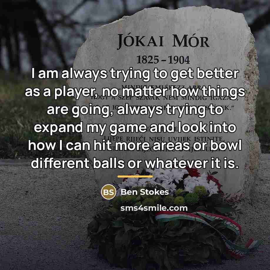 “I am always trying to get better as a player,…” quote by Ben Stokes