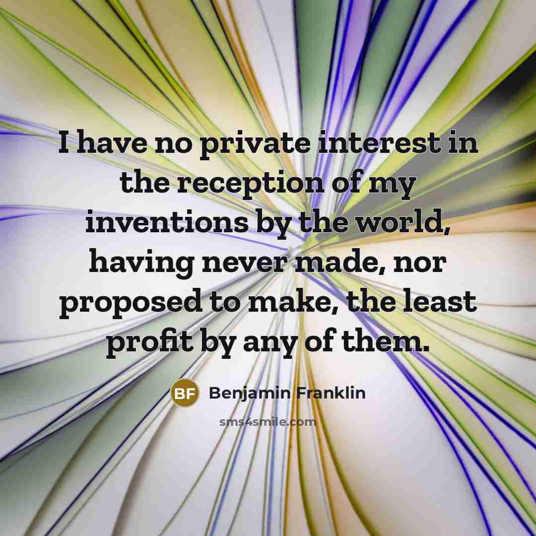 “I have no private interest in the reception of my…” quote by Benjamin Franklin