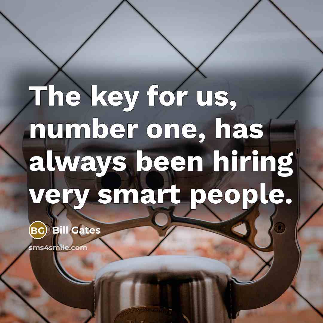 “The key for us, number one, has always been hiring…” quote by Bill Gates