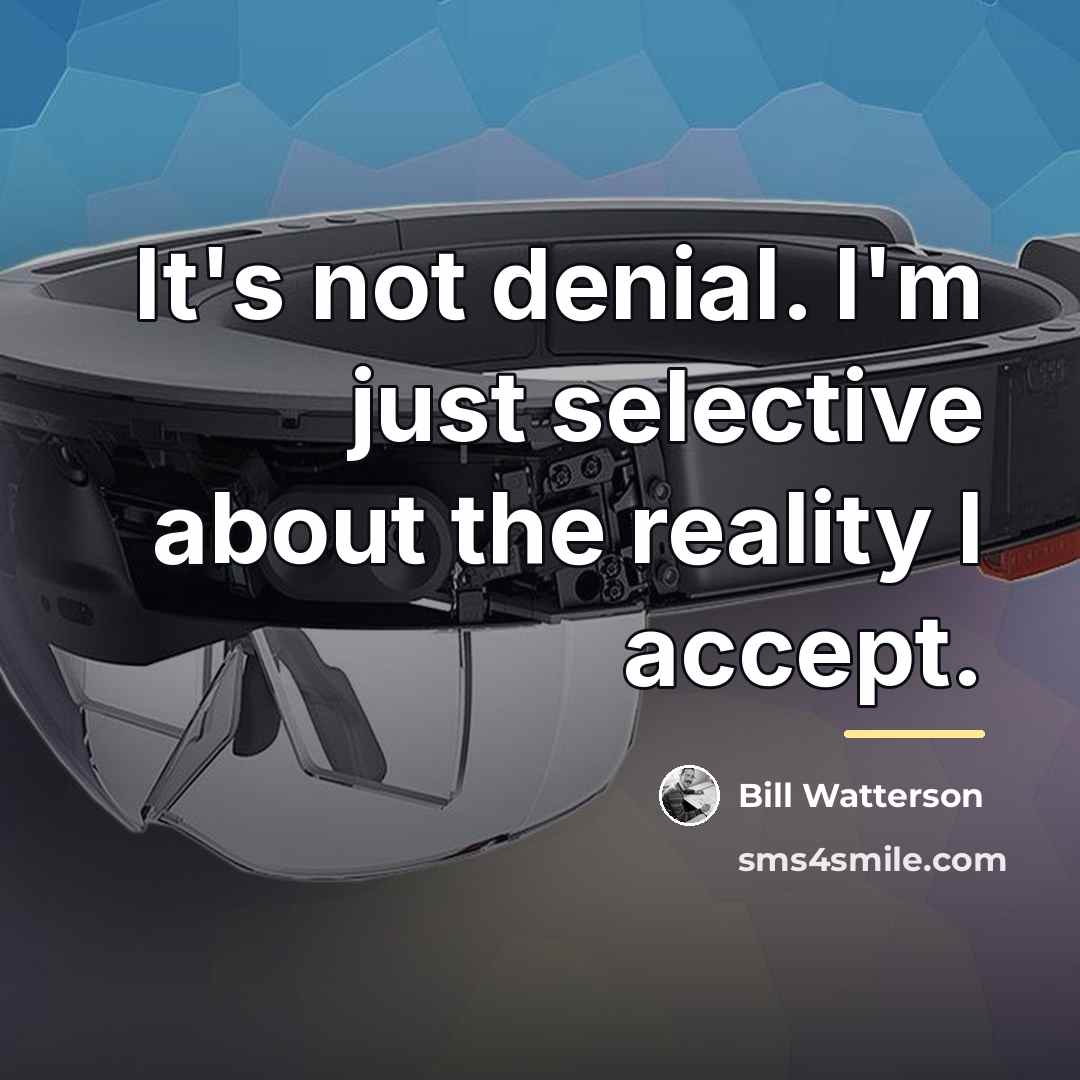 “It's not denial. I'm just selective about the reality I…” quote by Bill Watterson