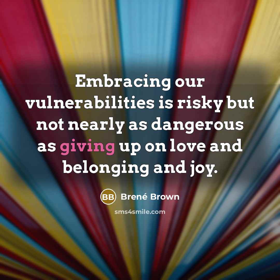 “Embracing our vulnerabilities is risky but not nearly as dangerous…” quote by Brené Brown