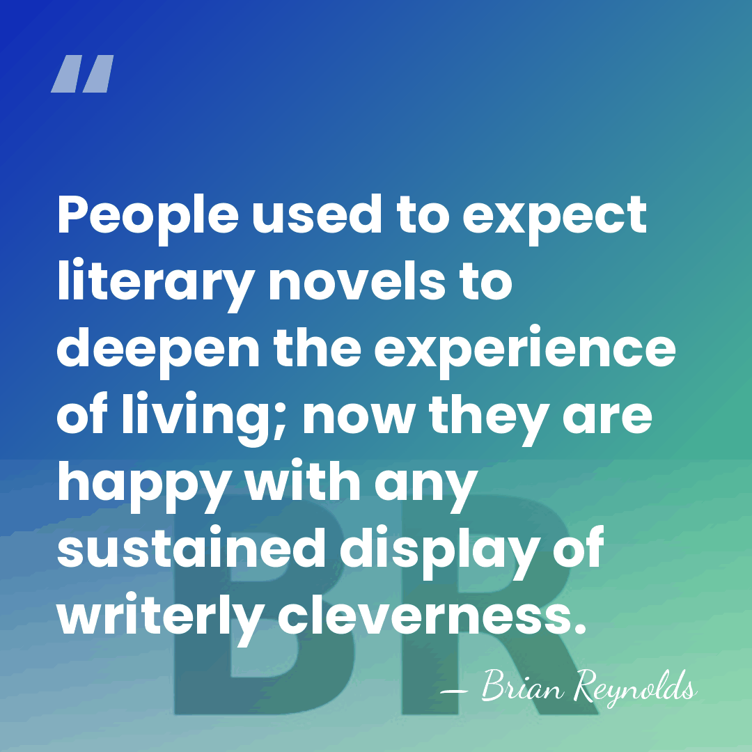 People used to expect literary novels to deepen the experience of living;&hellip; - Brian Reynolds
