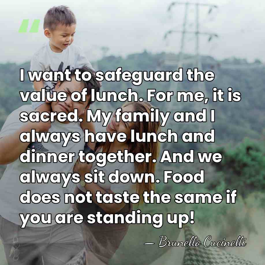 I want to safeguard the value of lunch. For me, it is&hellip; - Brunello Cucinelli