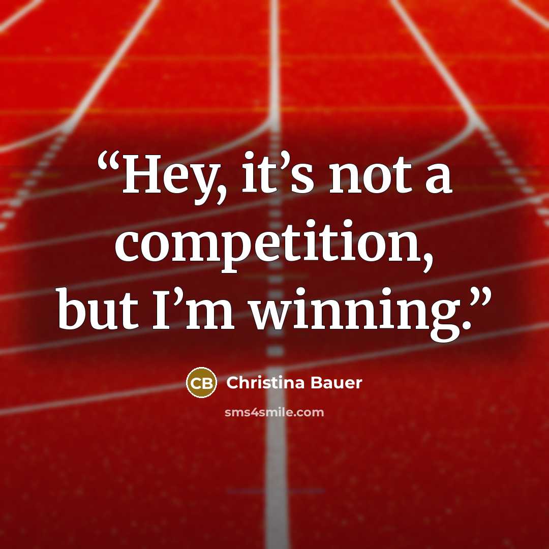 “Hey, it’s not a competition, but I’m winning.” quote by Christina Bauer