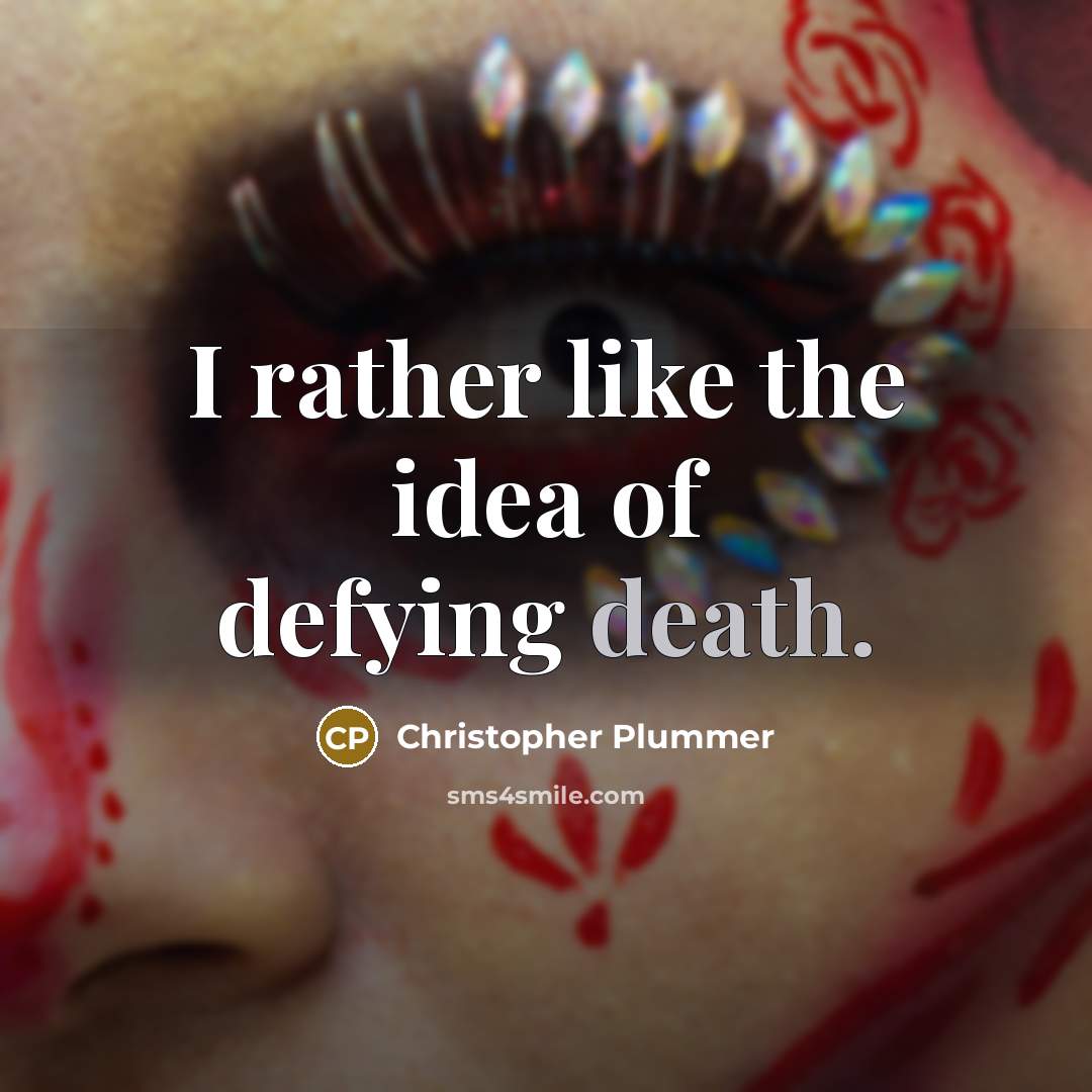 “I rather like the idea of defying death.…” quote by Christopher Plummer