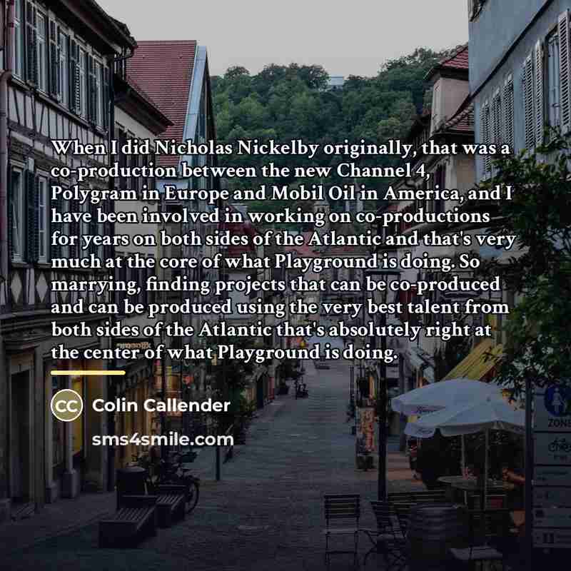 “When I did Nicholas Nickelby originally, that was a co-production…” quote by Colin Callender
