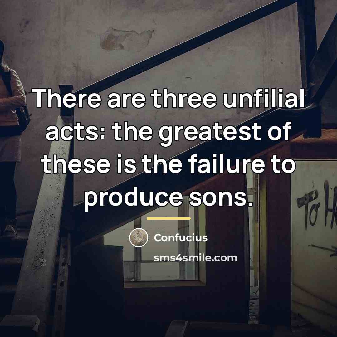 “There are three unfilial acts: the greatest of these is…” quote by Confucius