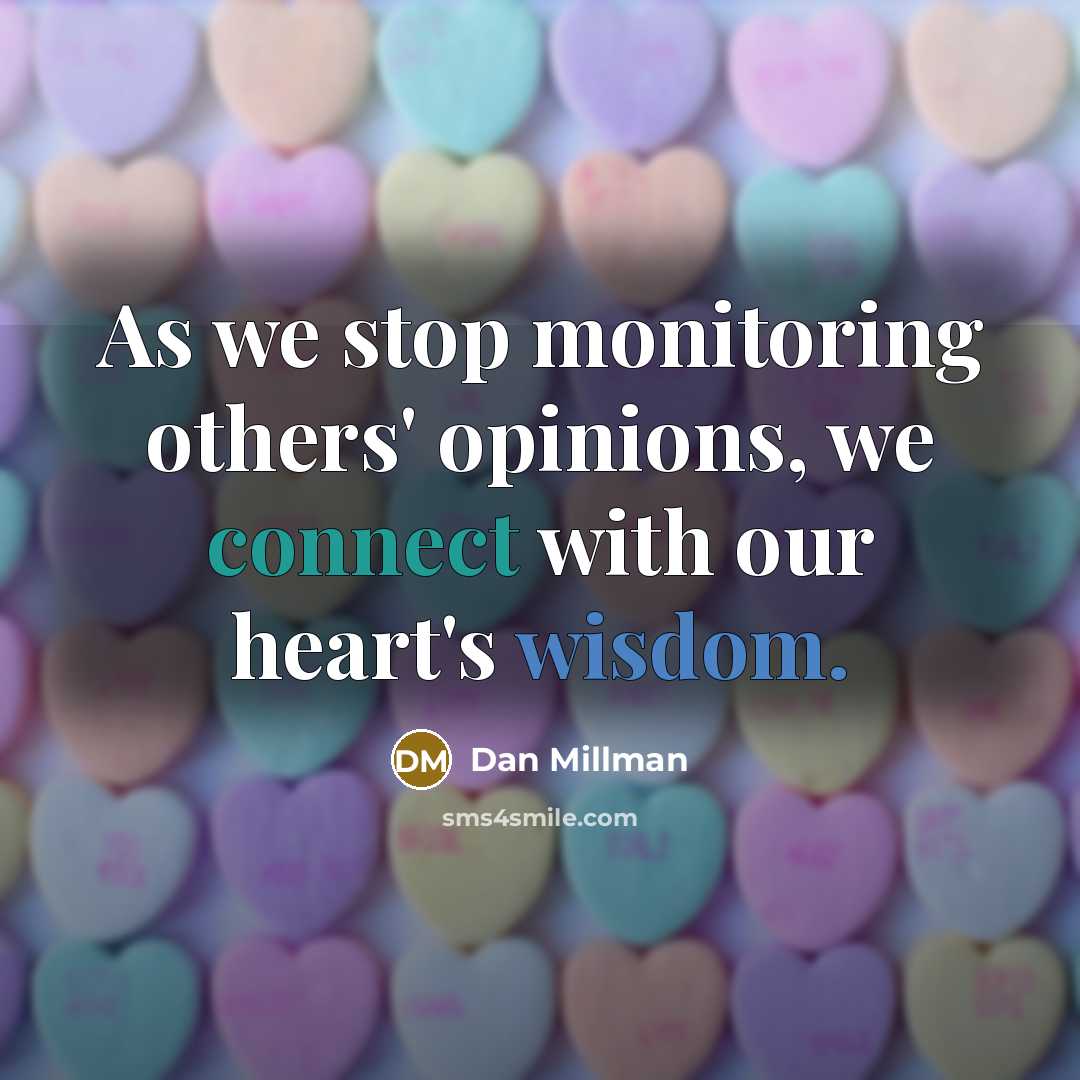 “As we stop monitoring others' opinions, we connect with our…” quote by Dan Millman