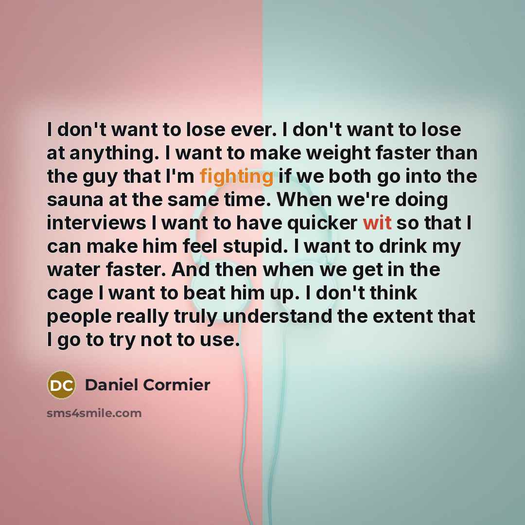 “I don't want to lose ever. I don't want to…” quote by Daniel Cormier