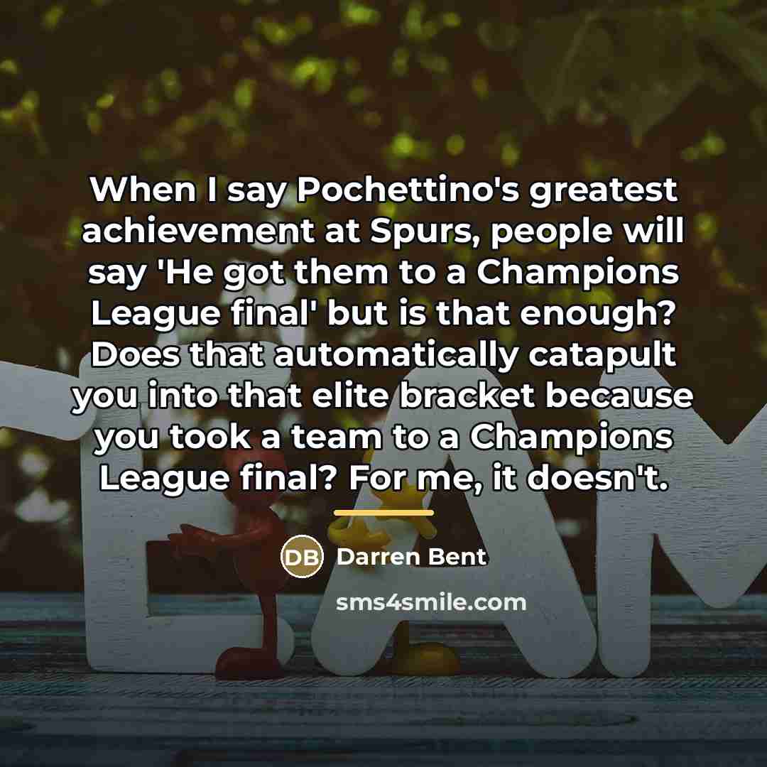 “When I say Pochettino's greatest achievement at Spurs, people will…” quote by Darren Bent