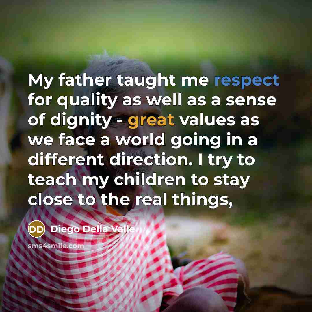 “My father taught me respect for quality as well as…” quote by Diego Della Valle