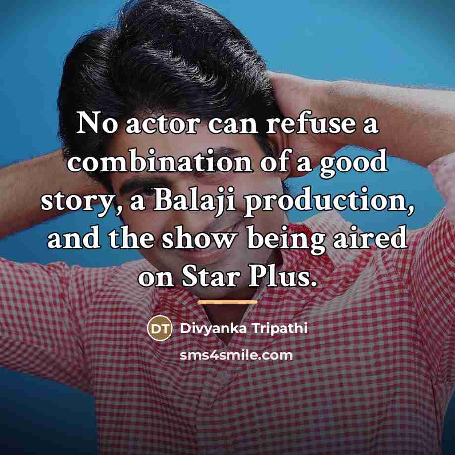 “No actor can refuse a combination of a good story,…” quote by Divyanka Tripathi
