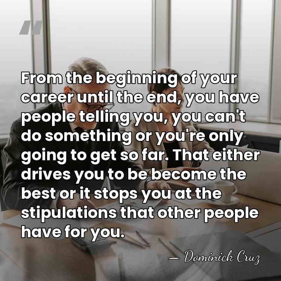 From the beginning of your career until the end, you have people&hellip; - Dominick Cruz