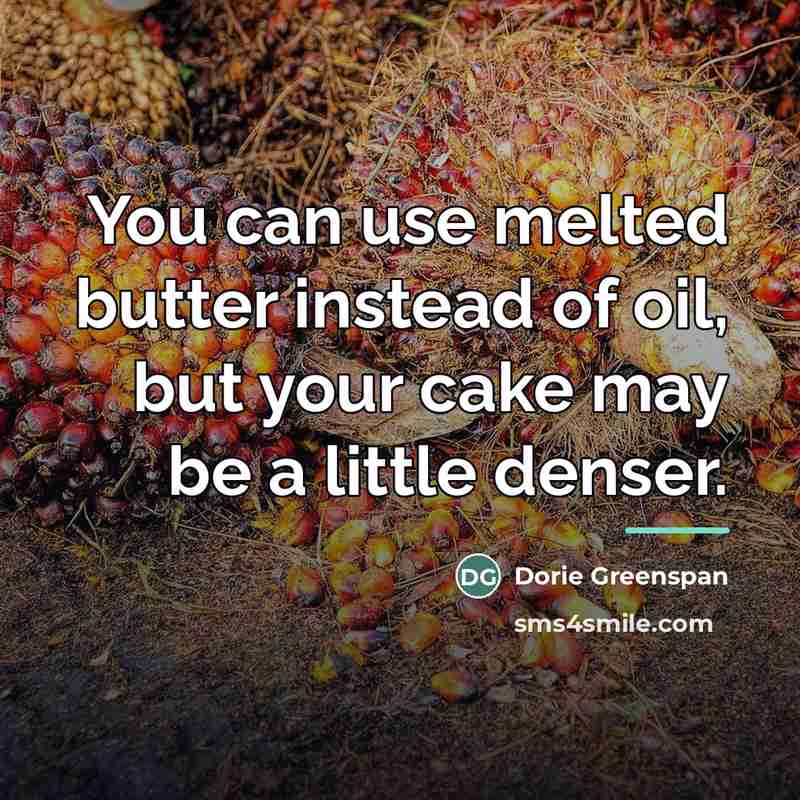 “You can use melted butter instead of oil, but your…” quote by Dorie Greenspan
